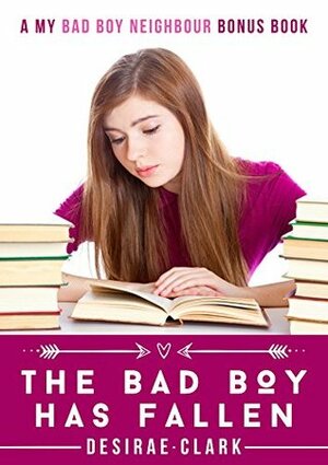 The Bad Boy Has Fallen: A My Bad Boy Neighbor Bonus Chapter by Desirae Clark