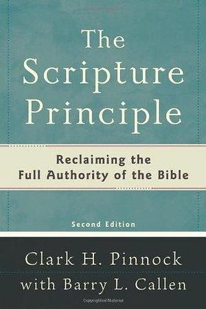 Scripture Principle, The,: Reclaiming the Full Authority of the Bible by Clark H. Pinnock, Clark H. Pinnock, Barry L. Callen