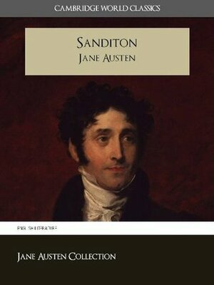 SANDITON and A MEMOIR OF JANE AUSTEN (Cambridge World Classics) Complete Unfinished Novel Sanditon by Jane Austen and Biography by James Edward Austen (Leigh) (Annotated) (Complete Works of Jane Austen) NOOKbook by J.E. Austen Leigh, Jane Austen
