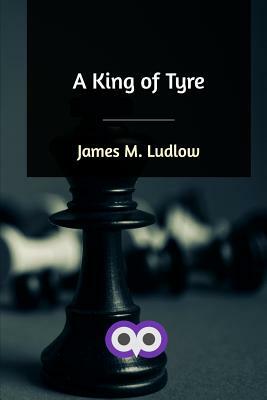 A King of Tyre by James M. Ludlow