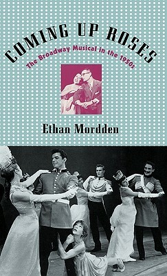 Coming Up Roses: The Broadway Musical in the 1950s by Ethan Mordden