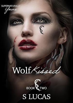 Wolf Kissed - Supernaturally Yours Book 2 by S. Lucas