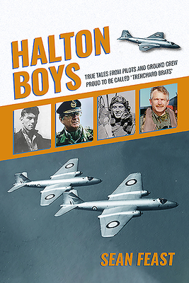 Halton Boys: True Tales from Pilots and Ground Crew Proud to Be Called 'trenchard Brats' by Sean Feast