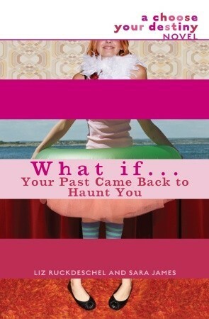 What If . . . Your Past Came Back to Haunt You by Liz Ruckdeschel, Sara James