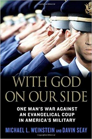 With God on Our Side: One Man's War Against an Evangelical Coup in America's Military by Michael L. Weinstein, Davin Seay