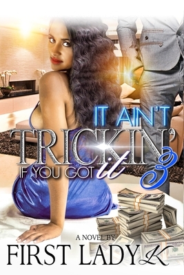 It Ain't Trickin' if you Got It 3 by First Lady K