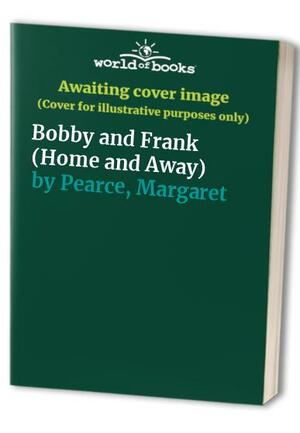 Home and Away: Bobby and Frank by Margaret Pearce