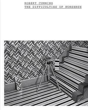 Robert Cumming: The Difficulties of Nonsense by Sarah Bay Gachot, Robert Cumming, David Campany