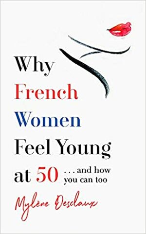 Why French Women Feel Young at 50 by Mylène Desclaux