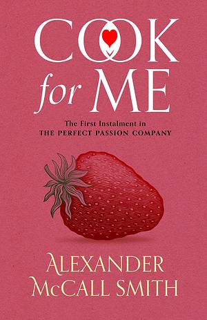 Cook for Me: The first instalment in The Perfect Passion Company series by Alexander McCall Smith, Alexander McCall Smith