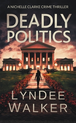 Deadly Politics: A Nichelle Clarke Crime Thriller by LynDee Walker