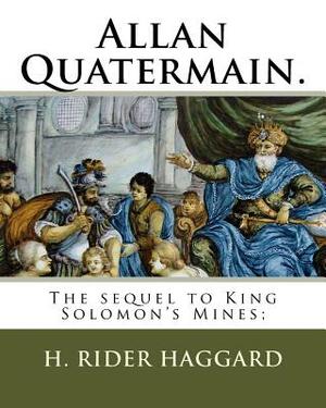 Allan Quatermain.: The sequel to King Solomon's Mines; by H. Rider Haggard