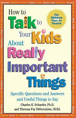 How to Talk to Your Kids about Really Important Things: Specific Questions and Answers and Useful Things to Say by Theresa Foy Digeronimo, Charles E. Schaefer