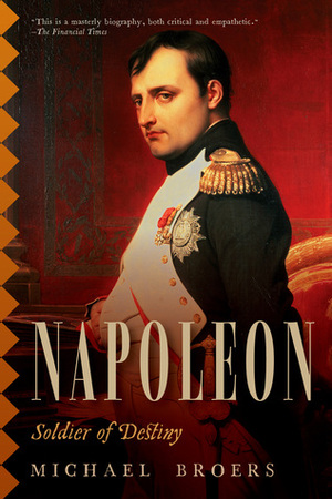 Napoleon: Soldier of Destiny by Michael Broers