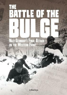 The Battle of the Bulge: Nazi Germany's Final Attack on the Western Front by Michael Burgan