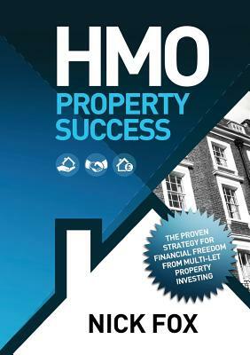 HMO Property Success the Proven Strategy for Financial Freedom Through Multi-Let Property Investing by Nick Fox