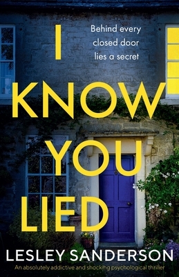 I Know You Lied: An absolutely addictive and shocking psychological thriller by Lesley Sanderson