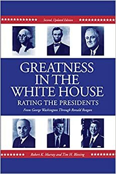 Greatness in the White House: Rating the Presidents, from Washington Through Ronald Reagan by Tim H. Blessing, Robert K. Murray