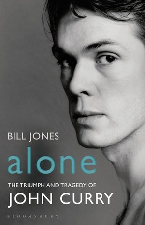 Alone: The Triumph and Tragedy of John Curry by Bill Jones