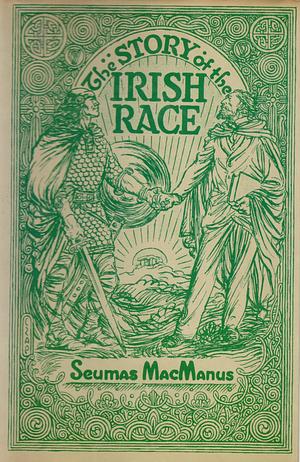 The Story of the Irish Race: A Popular History of Ireland [Revised Edition] by Seumas MacManus