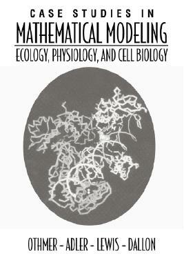 Case Studies in Mathematical Modeling: Ecology, Physiology, and Cell Biology by Fred Adler, Hans Othmer, Mark Lewis