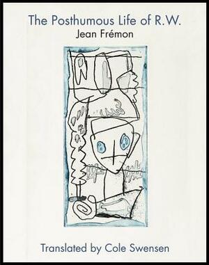 The Posthumous Life of R.W. by Jean Frémon