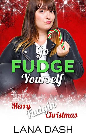 Go Fudge Yourself: Merry Fudgin' Christmas by Lana Dash, Lana Dash