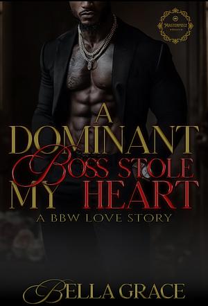 A Dominant Boss Stole My Heart: A Bbw Love Story (A Dominate Boss Stole My Heart Book 1) by Bella Grace