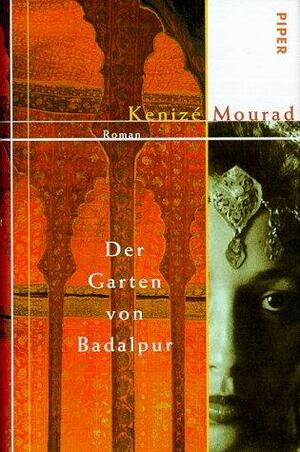 Der Garten von Badalpur by Kenizé Mourad, Kenizé Mourad