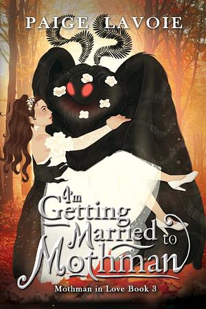 I'm Getting Married to Mothman by Paige Lavoie