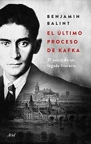 El último proceso de Kafka: El juicio de un legado literario by Benjamin Balint