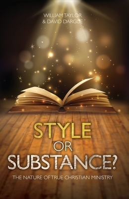 Style or Substance?: The Nature of True Christian Ministry by William Taylor, David Dargue