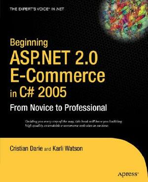 Beginning ASP.NET 2.0 E-Commerce in C# 2005: From Novice to Professional by Karli Watson, Cristian Darie