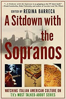 A Sitdown with the Sopranos: Watching Italian American Culture on TV's Most Talked-About Series by Regina Barreca