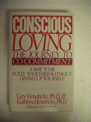 Conscious Loving: The Journey to Co-Commitment: A Way to Be Fully Together Without Giving Up Yourself by Kathlyn Hendricks, Gay Hendricks