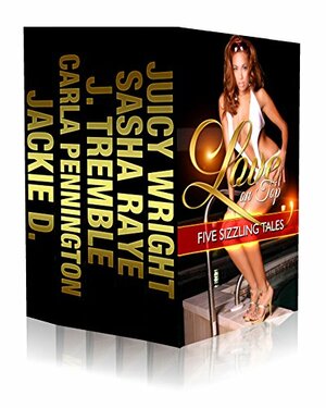 Love On Top Book Bundle: 5 Sizzling Reads by Jay Tremble, Juicy Wright, Sasha Raye, Carla Pennington, Jackie D.