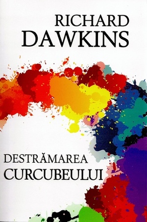 Destrămarea curcubeului - știință, iluzie și fascinație by Richard Dawkins, Gabriela Deniz