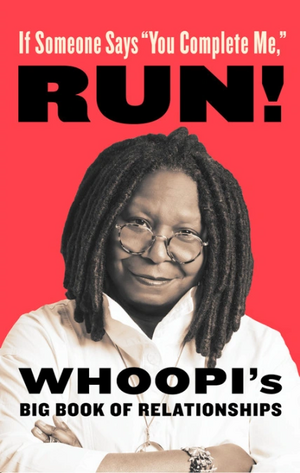  If Someone Says "You Complete Me," RUN!: Whoopi's Big Book of Relationships  by Whoopi Goldberg