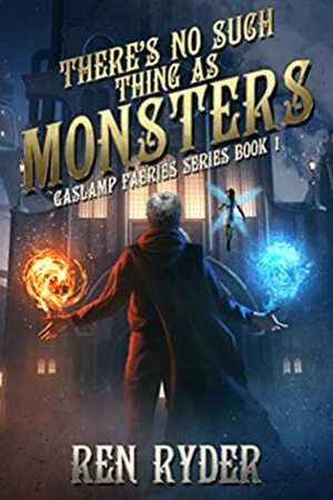 There's No Such Thing As Monsters (Gaslamp Faeries #1) by Ren Ryder