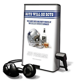 Boys Will Be Boys: The Glory Days and Party Nights of the Dallas Cowboys Dynasty by Jeff Pearlman