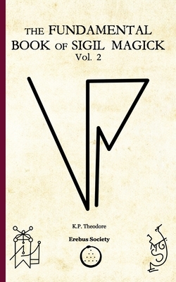 The Fundamental Book of Sigil Magick Vol.2 by K. P. Theodore