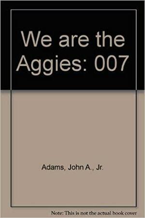 We are the Aggies: The Texas A&amp;M University Association of Former Students by John A. Adams