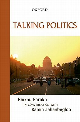 Talking Politics: Bhikhu Parekh in Conversation with Ramin Jahanbegloo by Ramin Jahanbegloo, Bhikhu Parekh