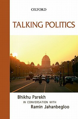 Talking Politics: Bhikhu Parekh in Conversation with Ramin Jahanbegloo by Bhikhu Parekh, Ramin Jahanbegloo