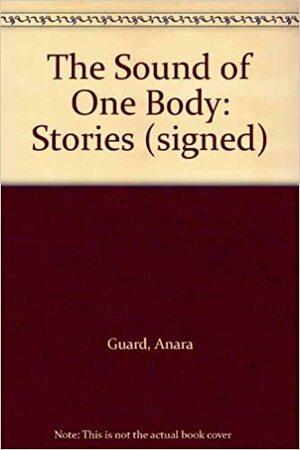 The Sound of One Body: Stories by Anara Guard
