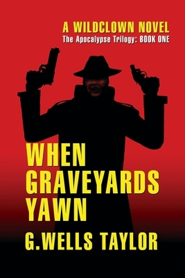 When Graveyards Yawn: A Wildclown Novel by G. Wells Taylor