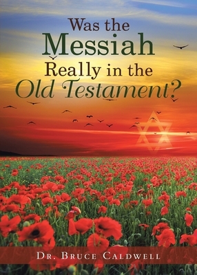 Was the Messiah Really in the Old Testament? by Bruce Caldwell