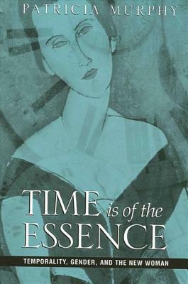 Time Is of the Essence: Temporality, Gender, and the New Woman by Patricia Murphy