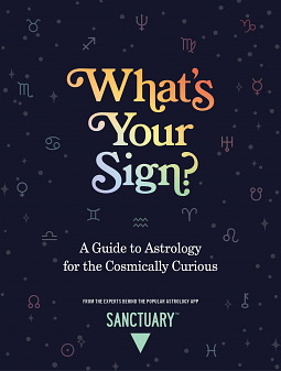 What's Your Sign? A Guide to Astrology for the Cosmically Curious by Sanctuary Astrology, Sanctuary Astrology