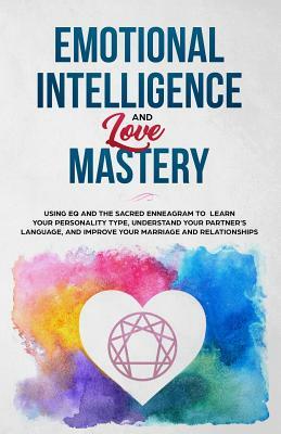 Emotional Intelligence & Love Mastery: Using Eq and the Sacred Enneagram to Learn Your Personality Type, Understand Your Partner's Language, and Impro by Jamie Bryce, Steven Miles